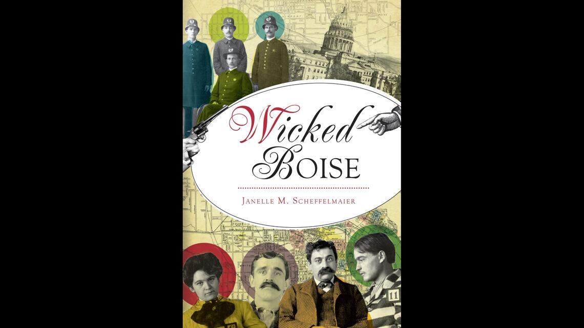 “Wicked Boise,” by local author Janelle Scheffelmaier, details what she says are the most “wicked” parts of Boise’s history.