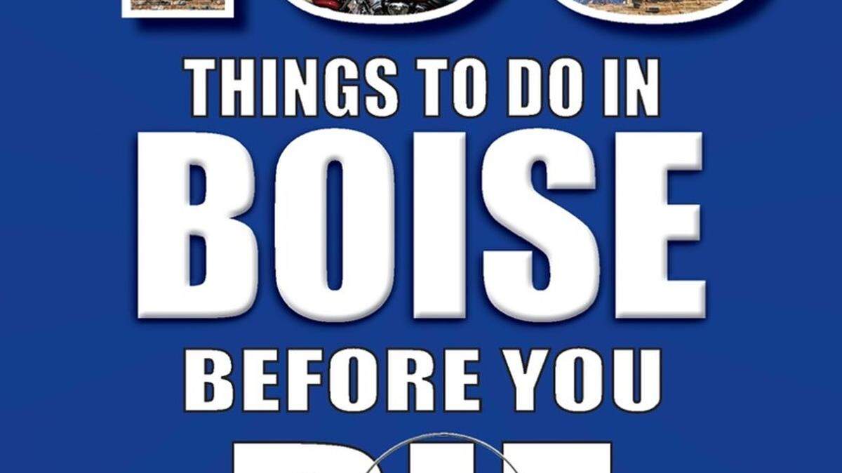 “100 Things to Do in Boise Before You Die” is available on Amazon and locally in Rediscovered Bookshop.
